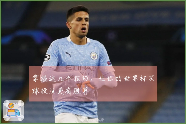 掌握这几个技巧，让你的世界杯买球投注更有胜算