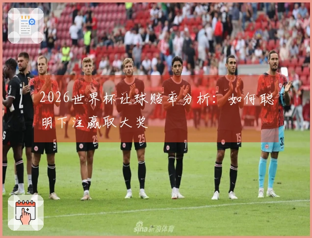 2026世界杯让球赔率分析：如何聪明下注赢取大奖