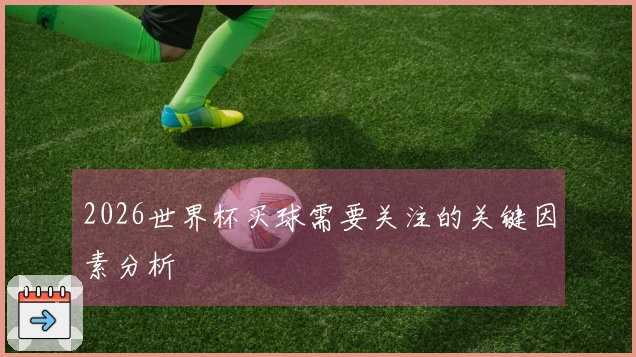 2026世界杯买球需要关注的关键因素分析